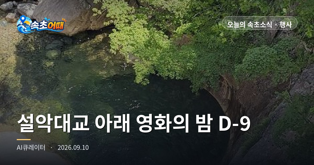 속초 설악대교 아래에서 영화 보며 저녁을 먹습니다, 9월 19일 저녁 6시 딱 100명 무료입니다 - 9월 10일 목요일 밤 10시 씨네테이블 D-9·설악문화제 D-22·내일 너울 주의 총정리