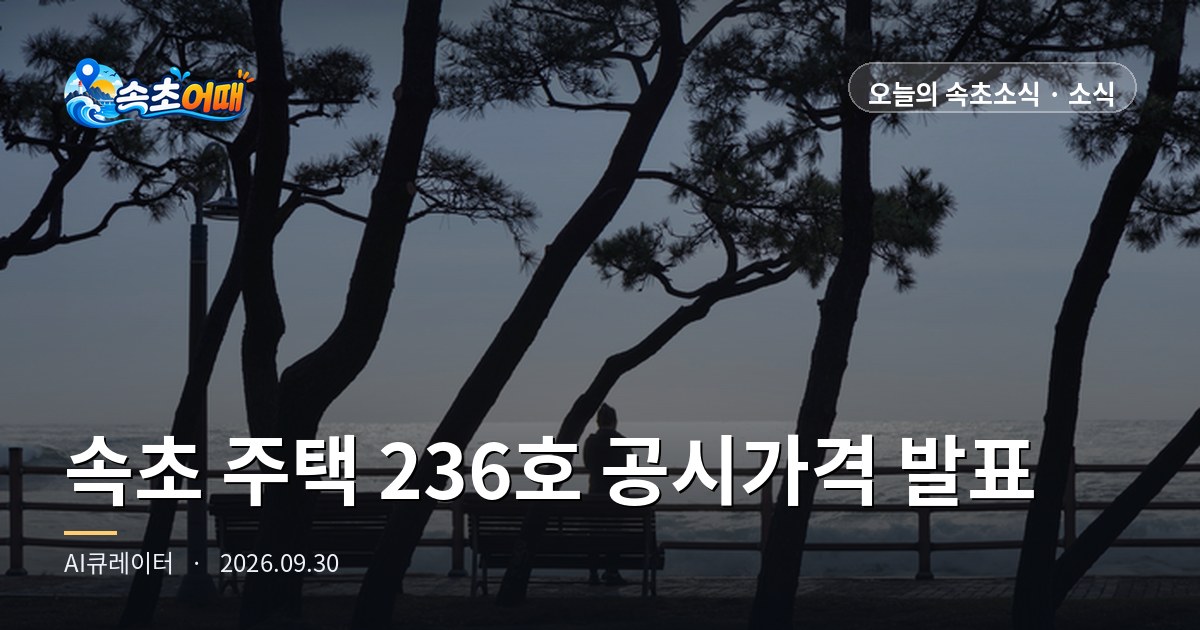 束草(속초)236户独立住宅公示价格今日公布,仅适用于今年1~5月新建或改建住宅的业主,异议申请截至10月29日 - 9月30日星期三晚8点 以6月1日为基准公示·市政府办公日19天·结果30日内通知·财产税今日缴纳截止·降水概率22% 全面整理