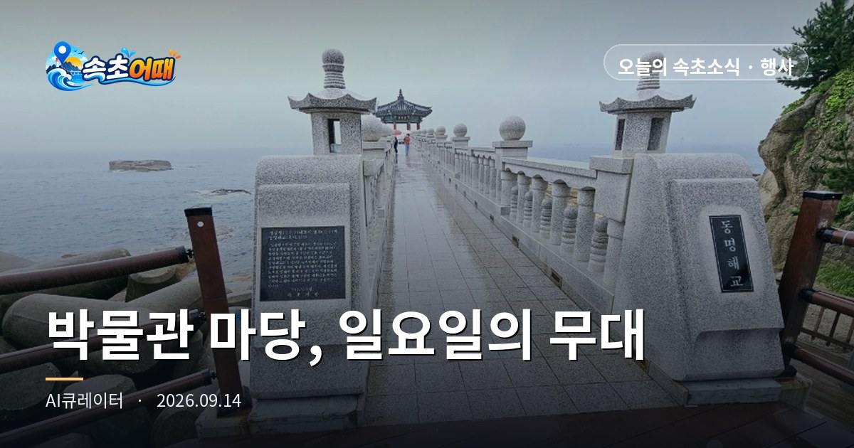 속초 시립박물관 마당이 10월부터 매주 일요일 무대가 됩니다, 신청은 다음 주 월요일까지입니다 - 9월 14일 월요일 저녁 7시 일요 작은 콘서트 공연팀 모집 D-7·추석 연휴 D-10·강수확률 69%·수온 23.7도 총정리