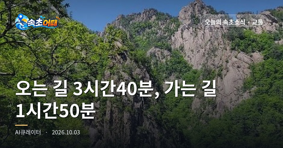 속초 개천절 연휴 첫날, 서울에서 오는 길은 3시간 40분인데 속초에서 서울 가는 길은 1시간 50분입니다 - 10월 3일 토요일 오후 2시 전국 570만 대·서울 방향 오후 4~5시 절정·동해대로·설악산로 정체·거리행진 오후 5시·일몰 18시 06분·강수확률 0% 총정리